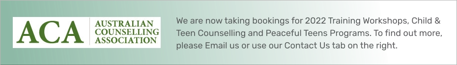 We are now taking bookings for 2022 Training Workshops, Child & Teen Counselling and Peaceful Teens Programs. To find out more, please Email us or use our Contact Us tab on the right.